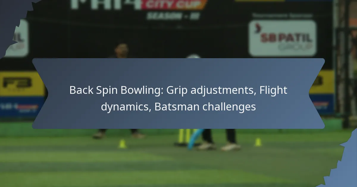 Back Spin Bowling: Grip adjustments, Flight dynamics, Batsman challenges