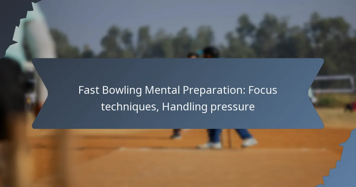 Fast Bowling Mental Preparation: Focus techniques, Handling pressure