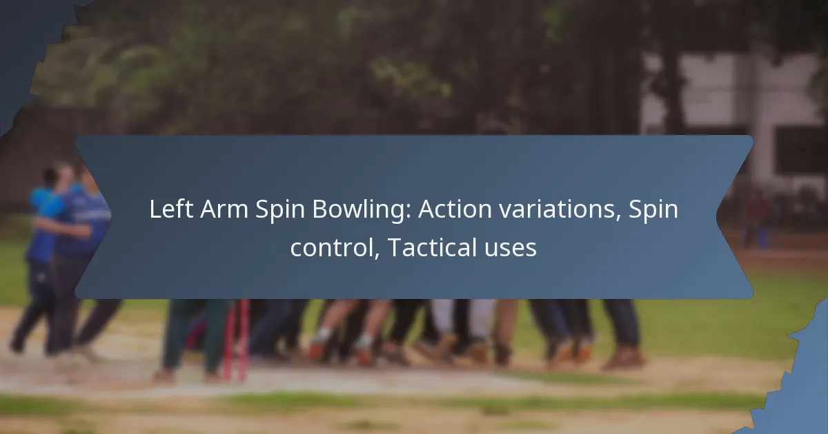 Left Arm Spin Bowling: Action variations, Spin control, Tactical uses