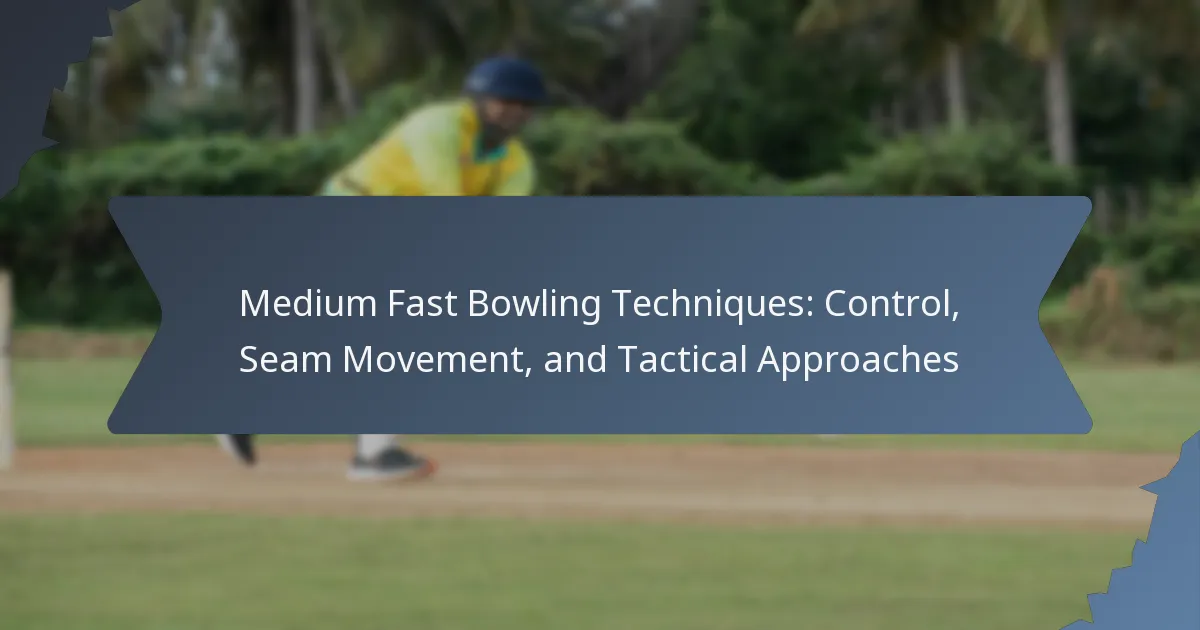 Medium Fast Bowling Techniques: Control, Seam Movement, and Tactical Approaches
