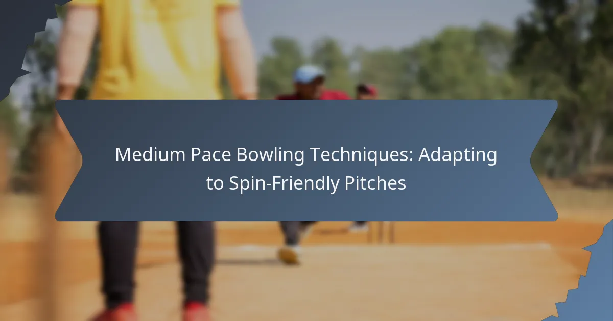 Medium Pace Bowling Techniques: Adapting to Spin-Friendly Pitches
