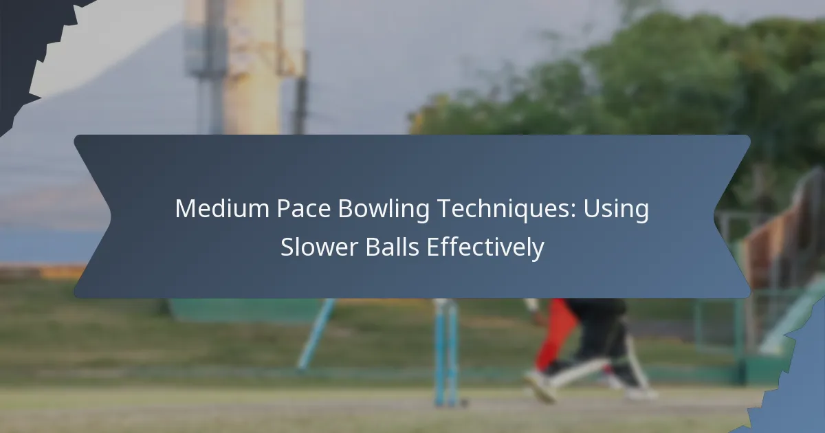 Medium Pace Bowling Techniques: Using Slower Balls Effectively