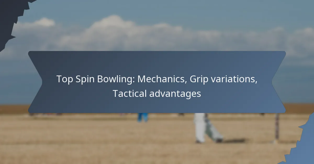 Top Spin Bowling: Mechanics, Grip variations, Tactical advantages