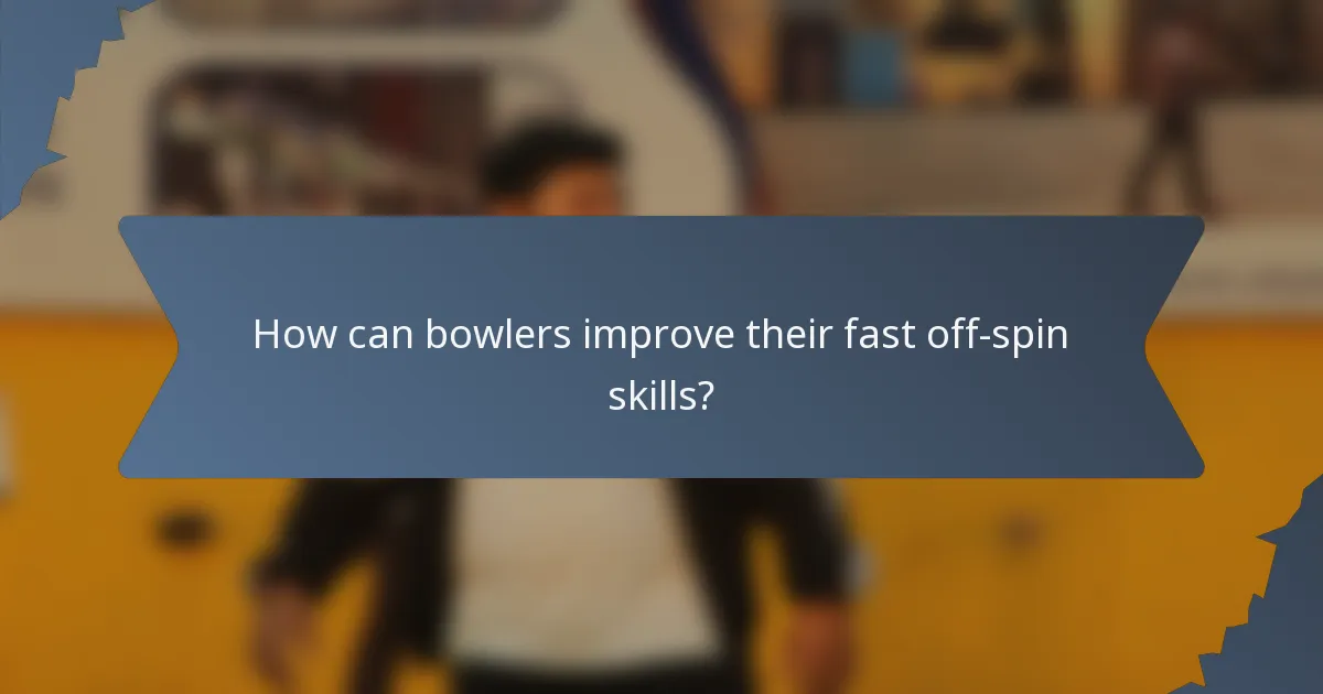 How can bowlers improve their fast off-spin skills?