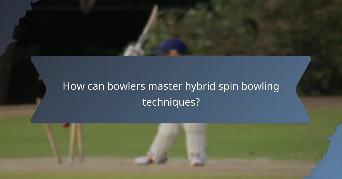How can bowlers master hybrid spin bowling techniques?