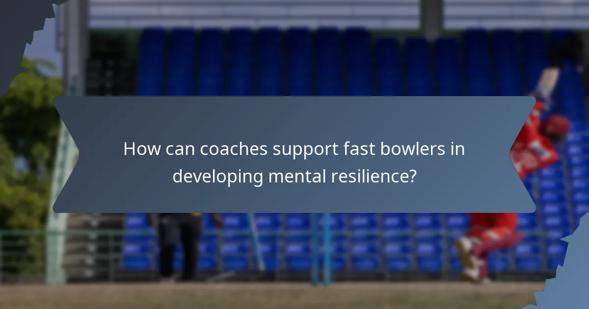 How can coaches support fast bowlers in developing mental resilience?