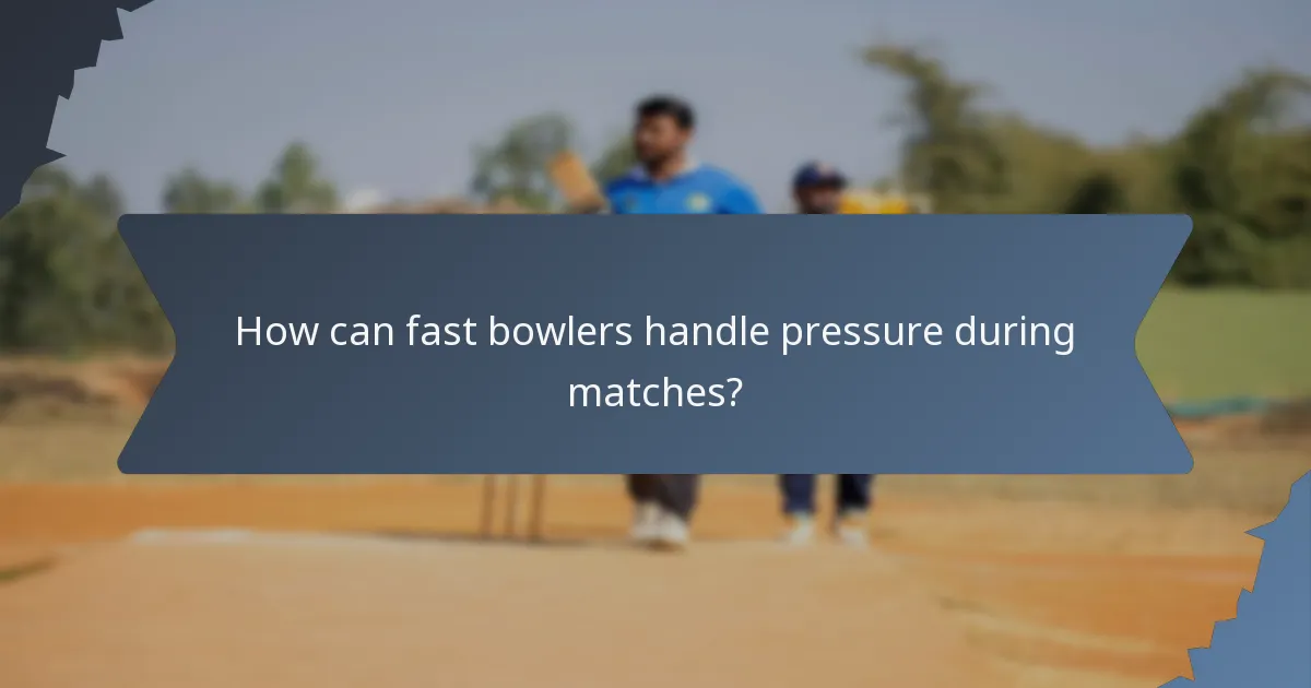 How can fast bowlers handle pressure during matches?
