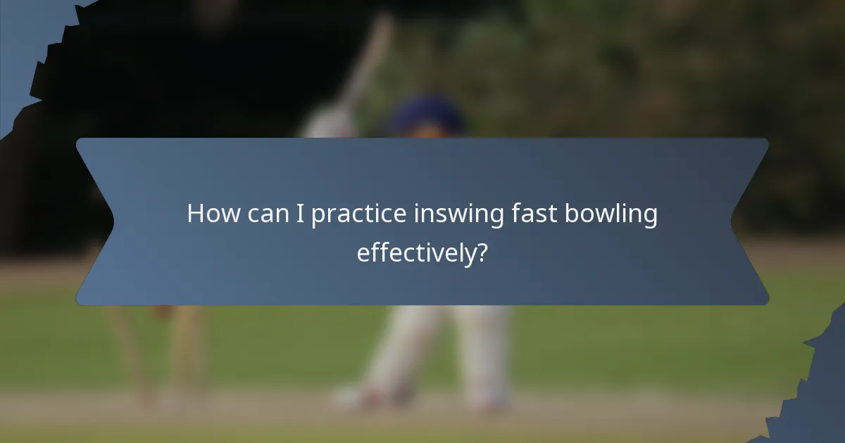 How can I practice inswing fast bowling effectively?