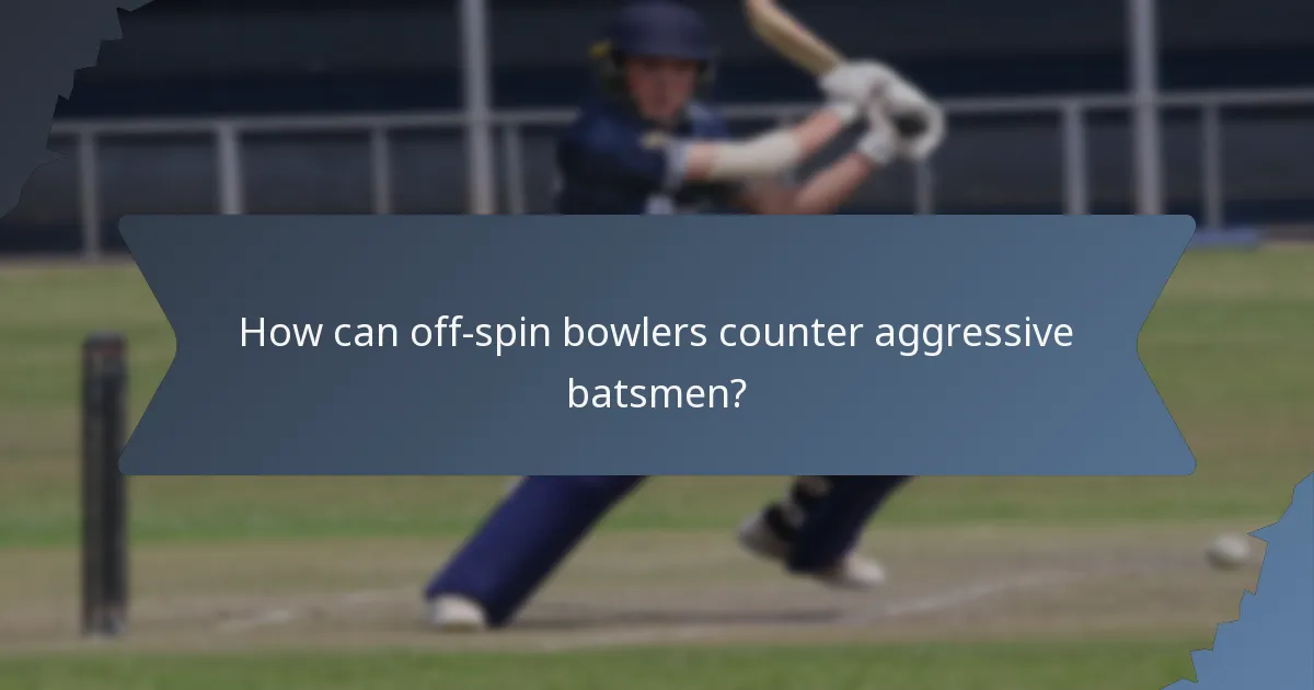 How can off-spin bowlers counter aggressive batsmen?