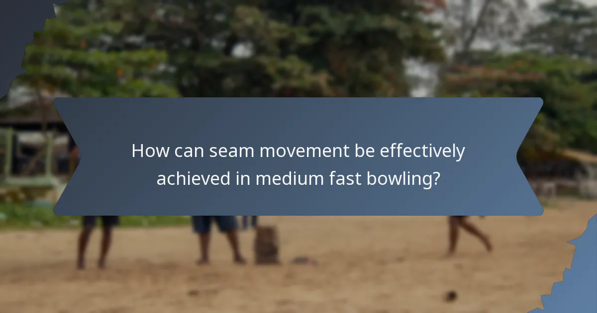 How can seam movement be effectively achieved in medium fast bowling?