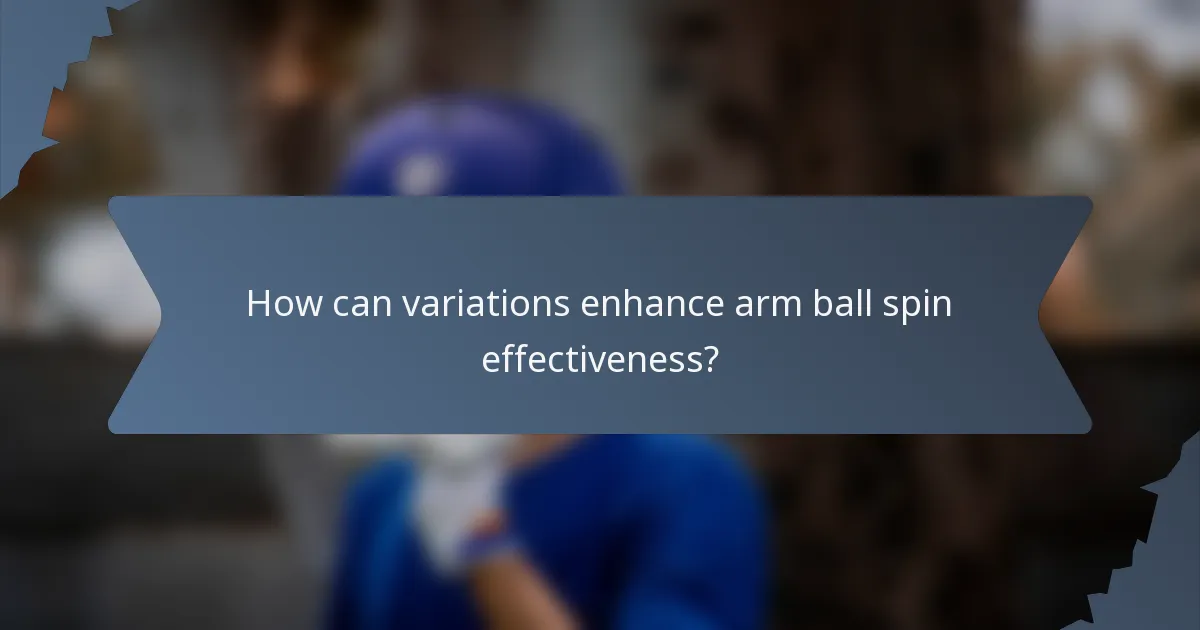 How can variations enhance arm ball spin effectiveness?