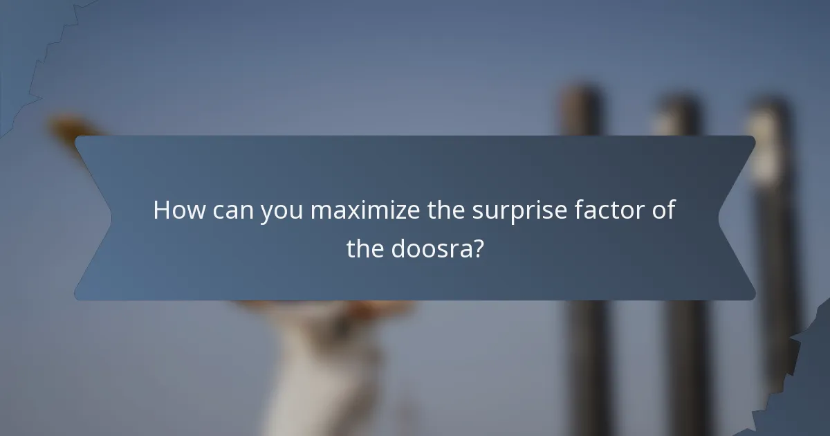 How can you maximize the surprise factor of the doosra?
