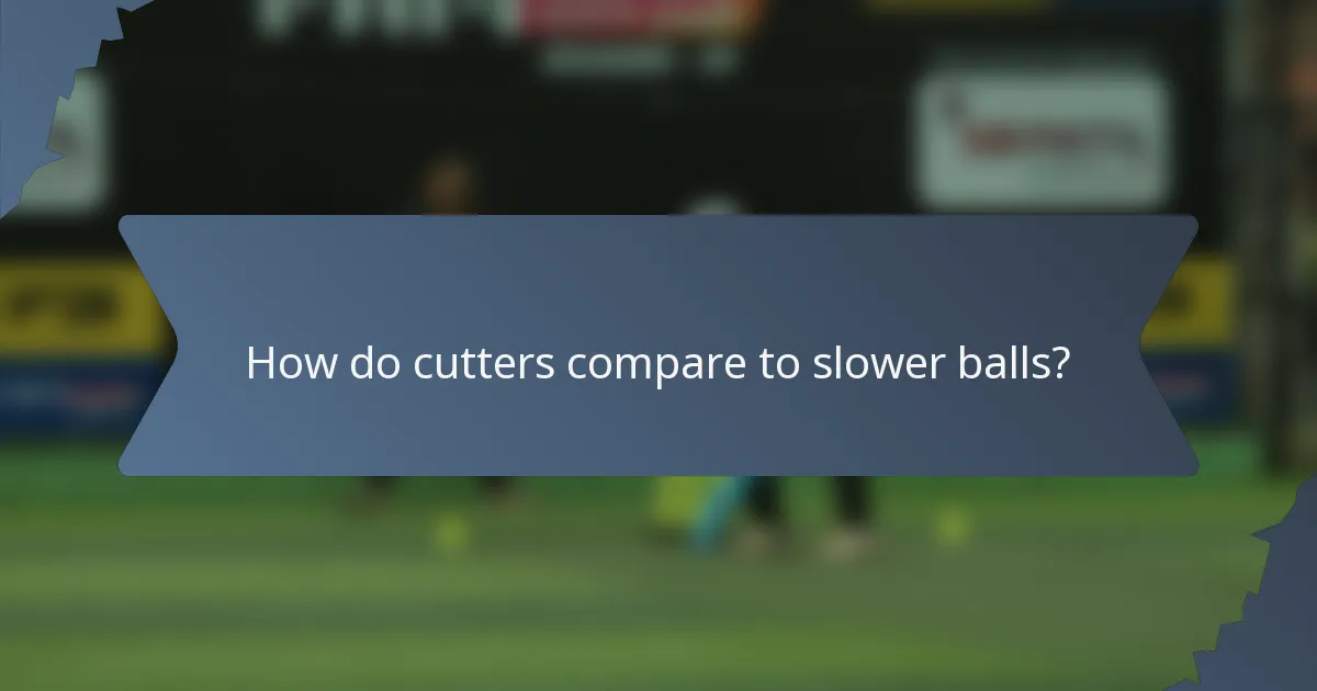 How do cutters compare to slower balls?