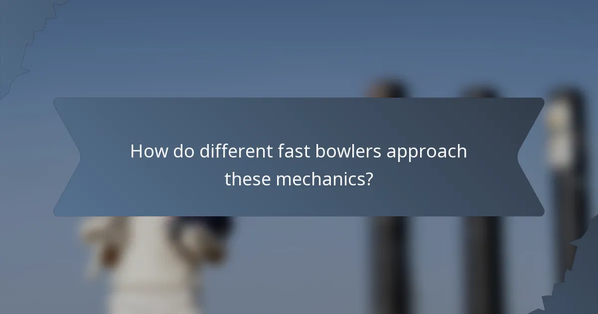 How do different fast bowlers approach these mechanics?