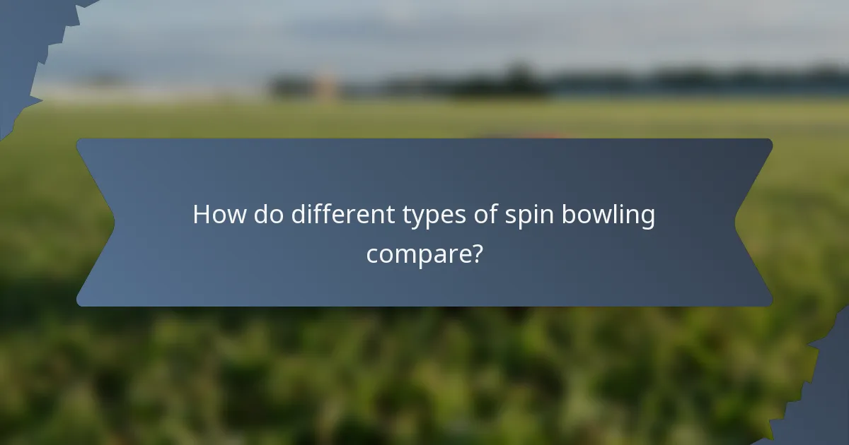 How do different types of spin bowling compare?