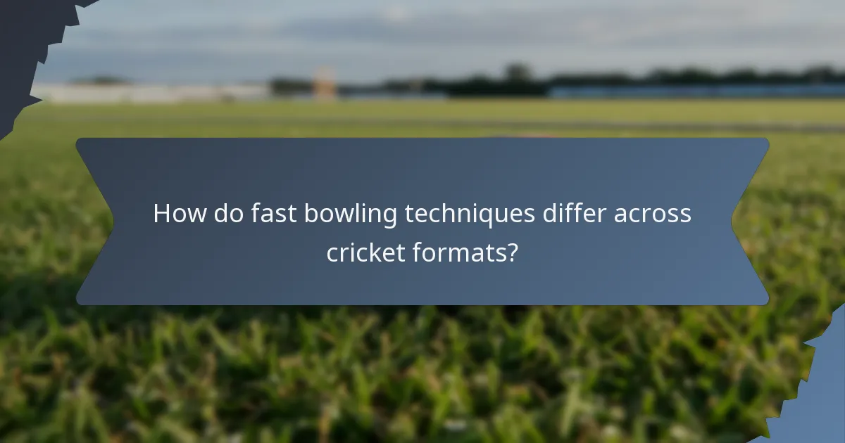 How do fast bowling techniques differ across cricket formats?