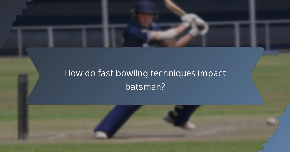 How do fast bowling techniques impact batsmen?