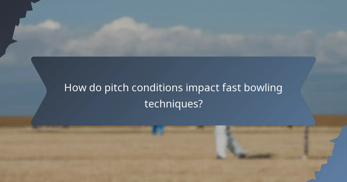 How do pitch conditions impact fast bowling techniques?