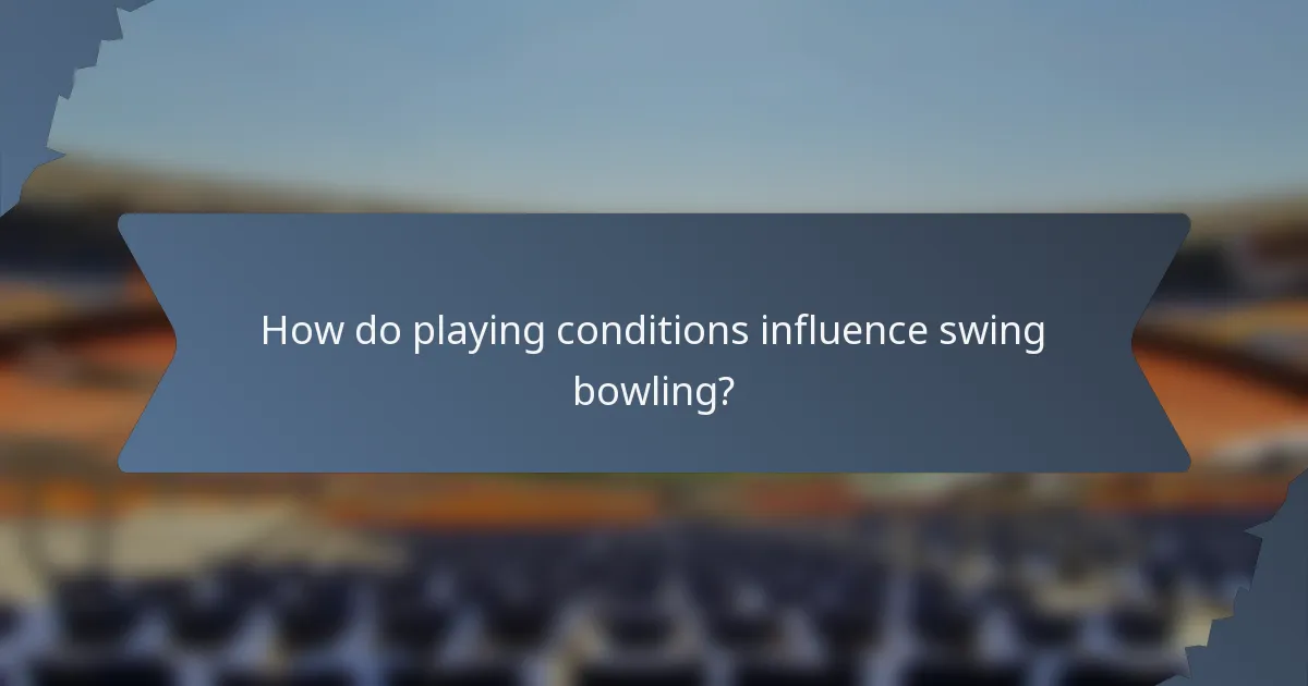 How do playing conditions influence swing bowling?