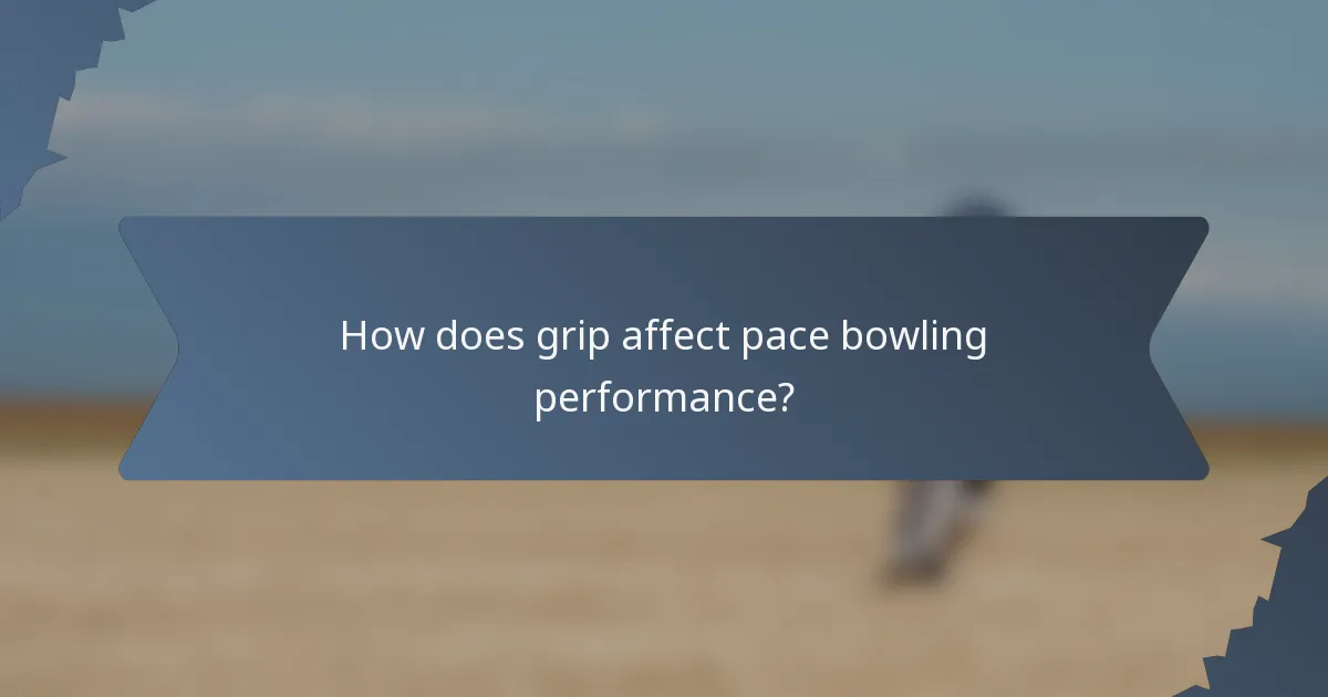 How does grip affect pace bowling performance?