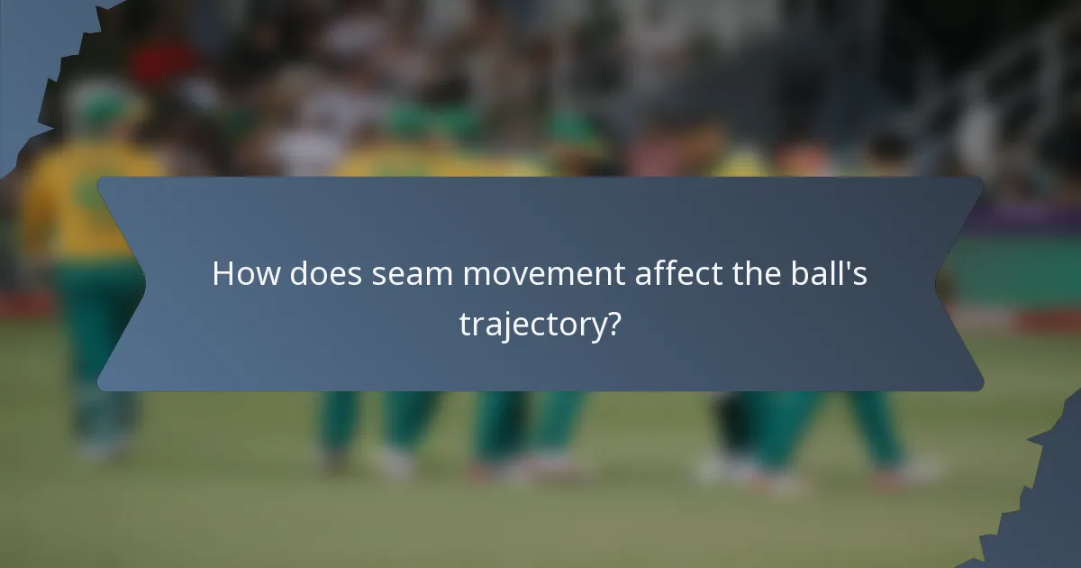 How does seam movement affect the ball's trajectory?