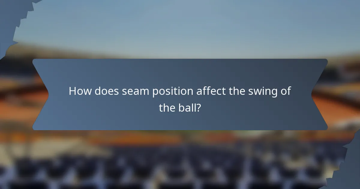 How does seam position affect the swing of the ball?