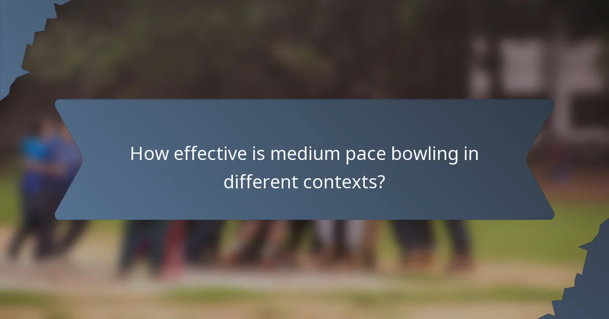 How effective is medium pace bowling in different contexts?