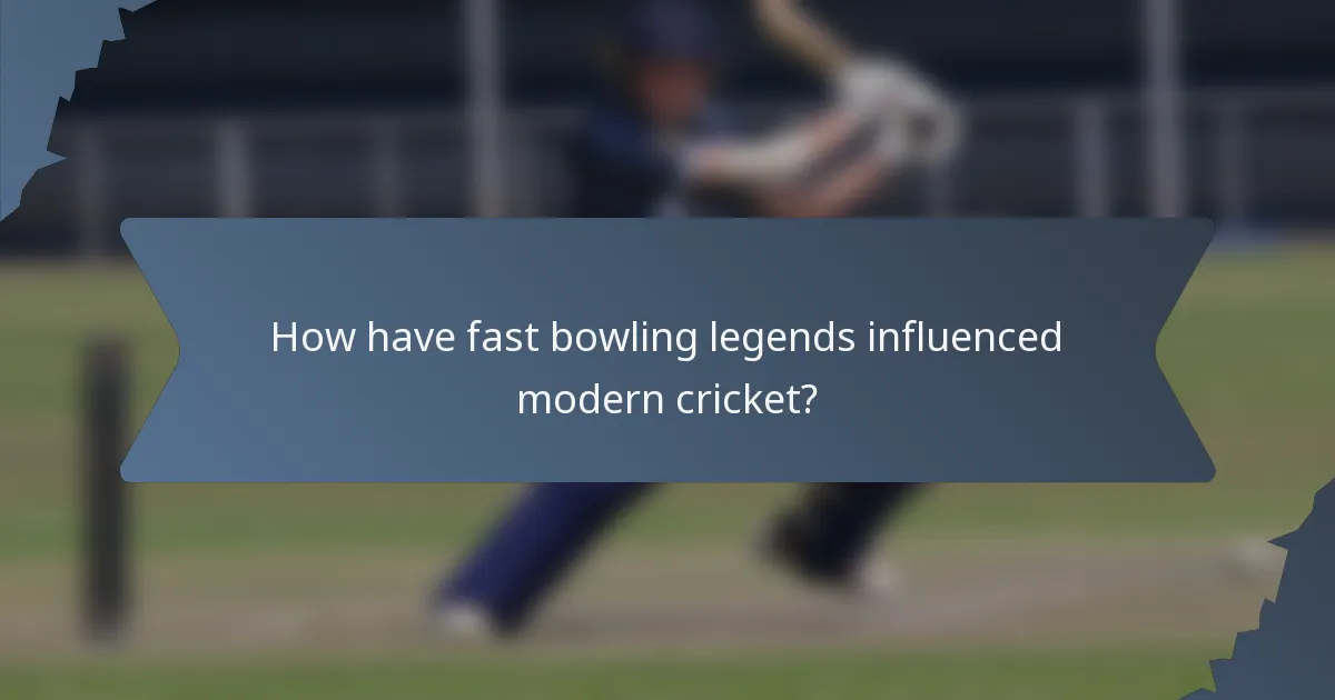 How have fast bowling legends influenced modern cricket?