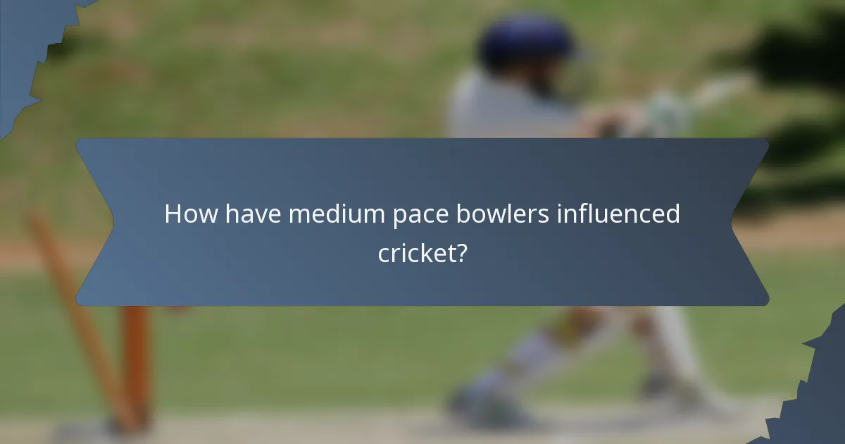 How have medium pace bowlers influenced cricket?