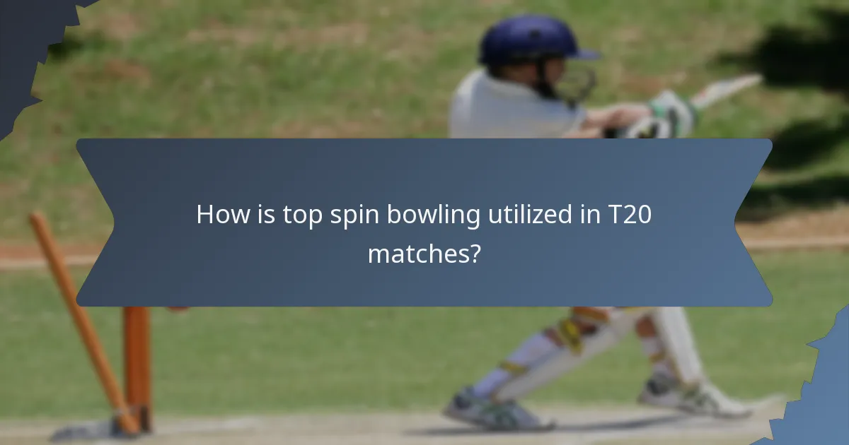 How is top spin bowling utilized in T20 matches?