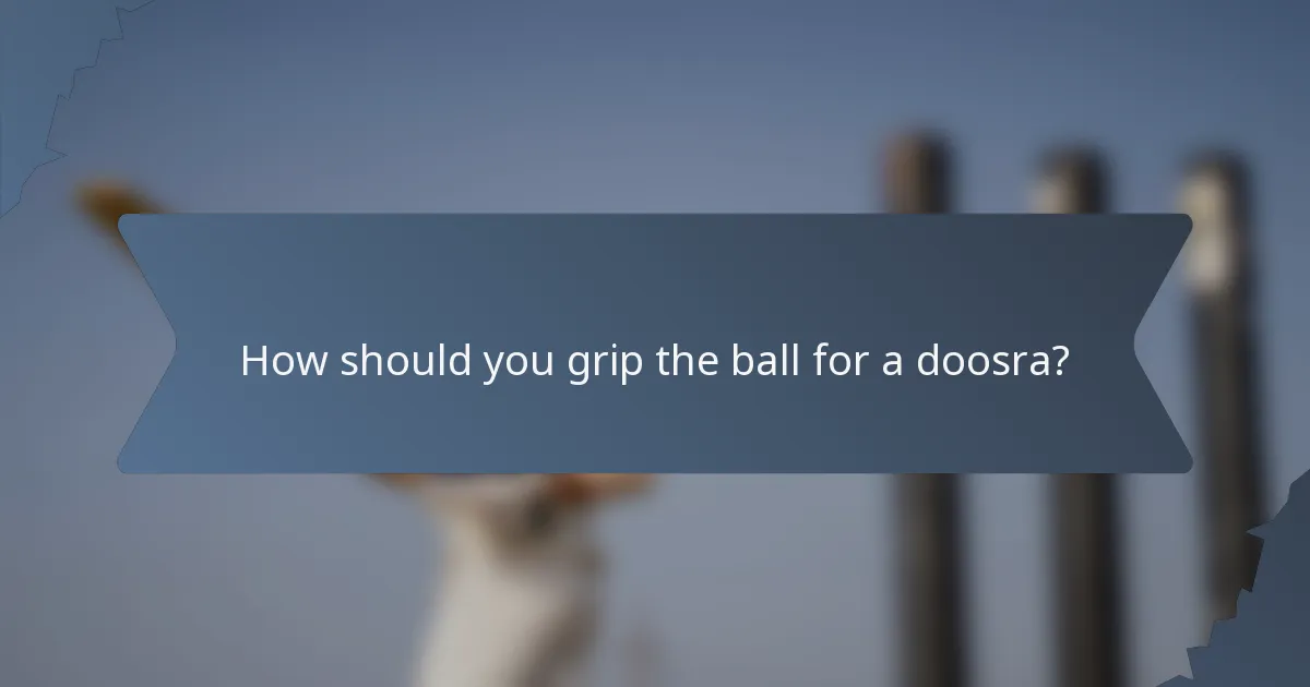 How should you grip the ball for a doosra?