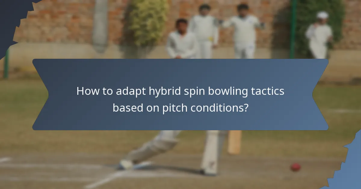 How to adapt hybrid spin bowling tactics based on pitch conditions?