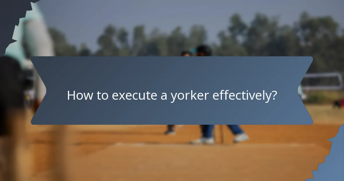 How to execute a yorker effectively?