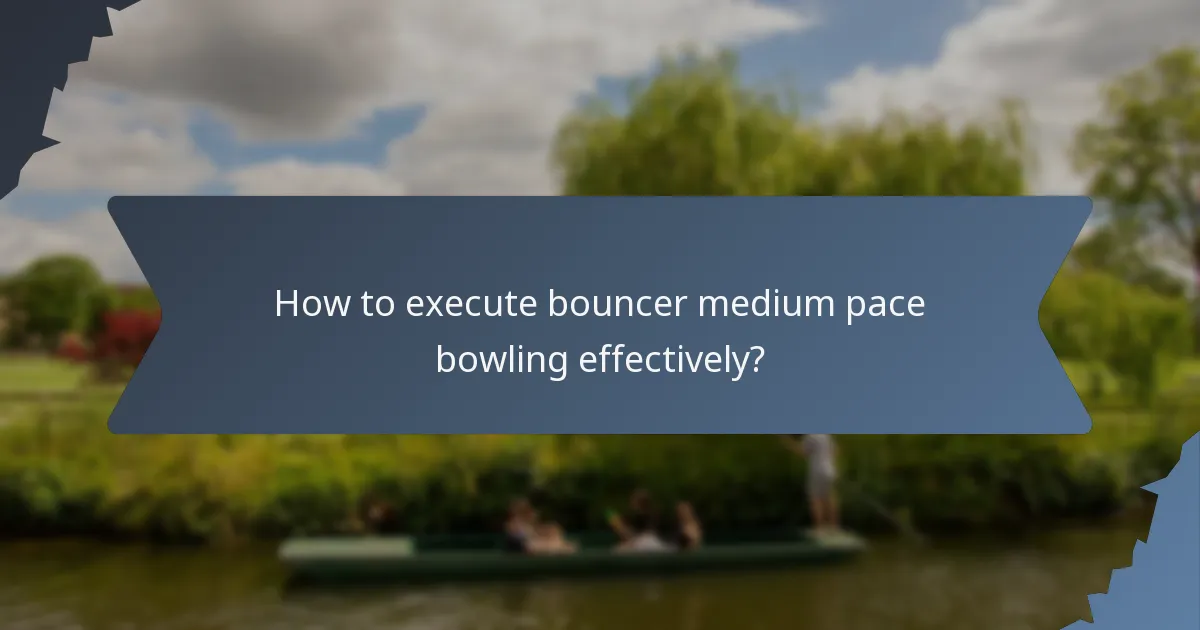 How to execute bouncer medium pace bowling effectively?