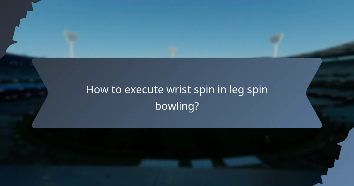 How to execute wrist spin in leg spin bowling?