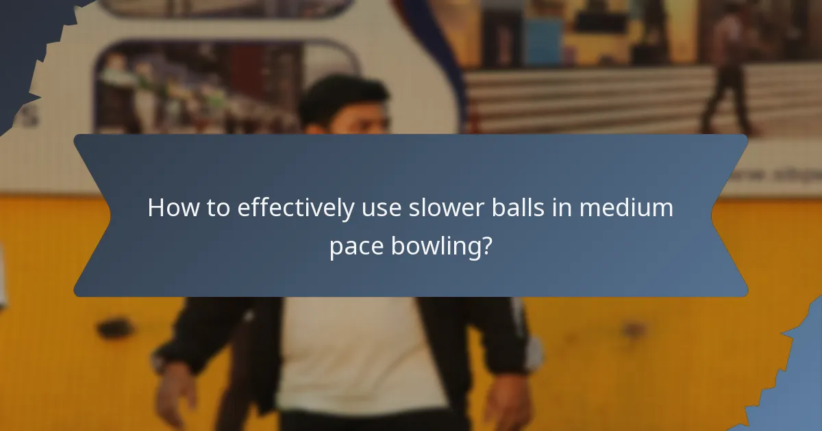 How to effectively use slower balls in medium pace bowling?