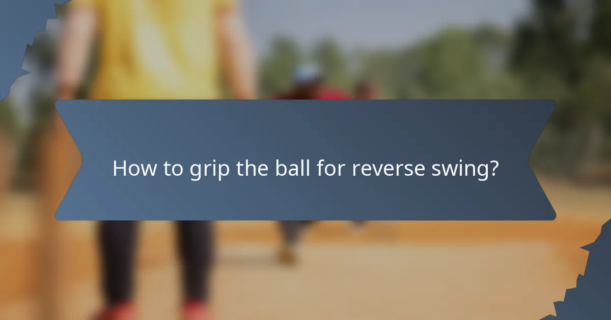 How to grip the ball for reverse swing?