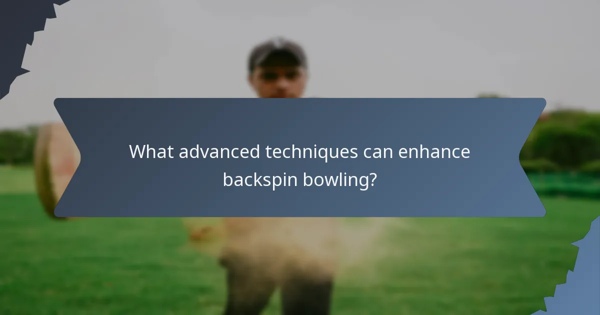What advanced techniques can enhance backspin bowling?