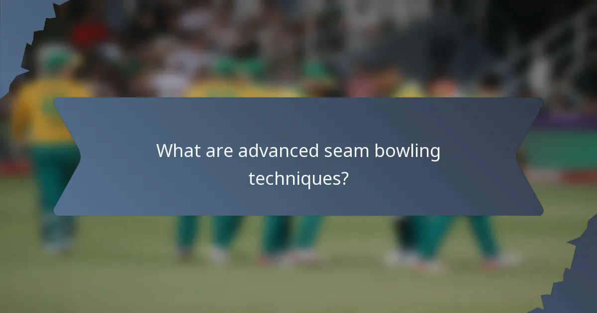 What are advanced seam bowling techniques?