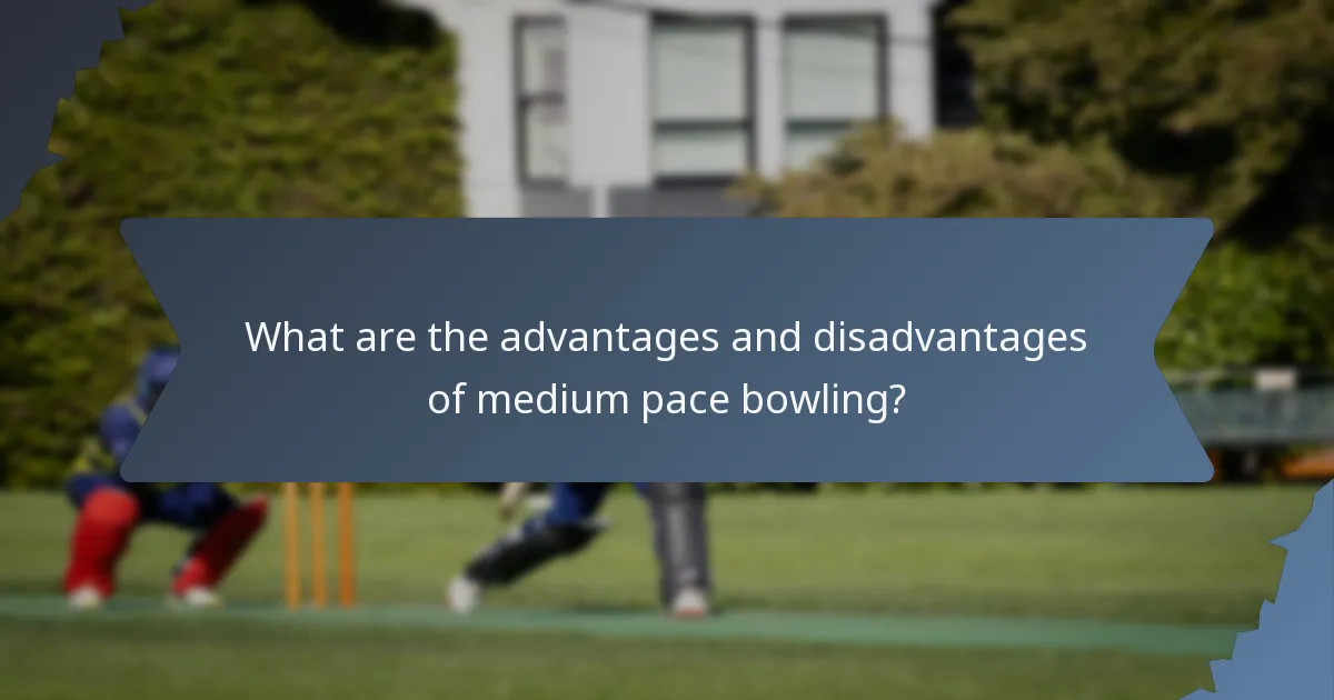 What are the advantages and disadvantages of medium pace bowling?