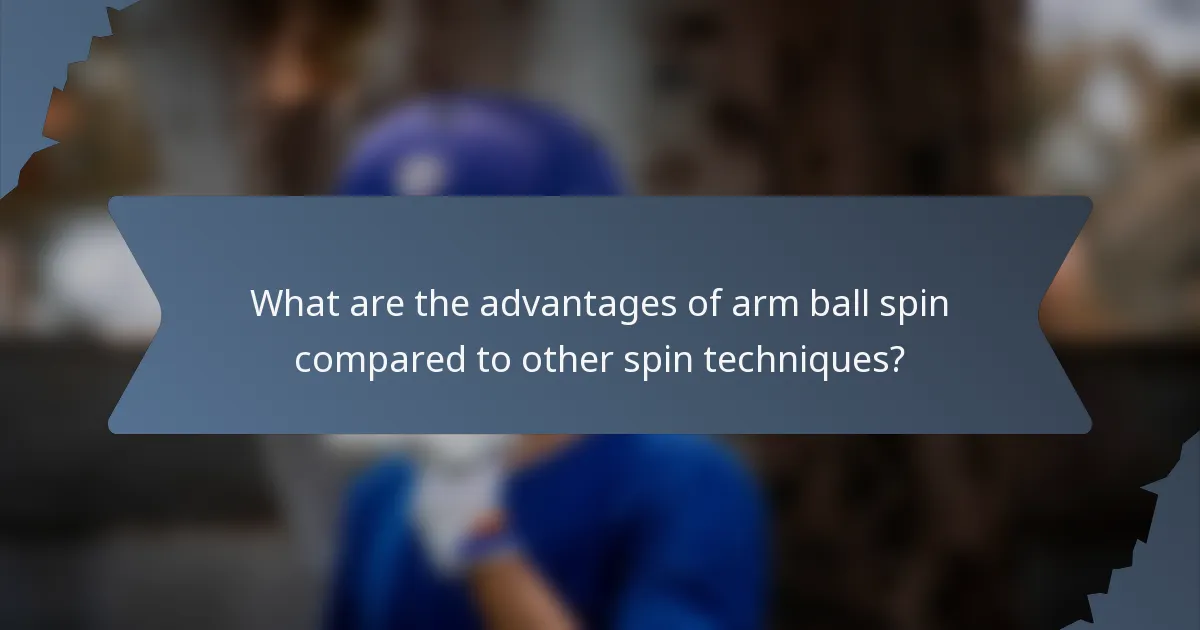 What are the advantages of arm ball spin compared to other spin techniques?