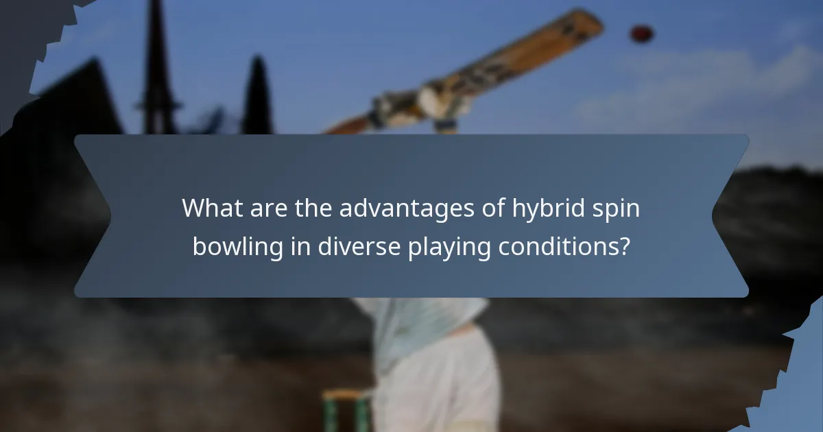 What are the advantages of hybrid spin bowling in diverse playing conditions?