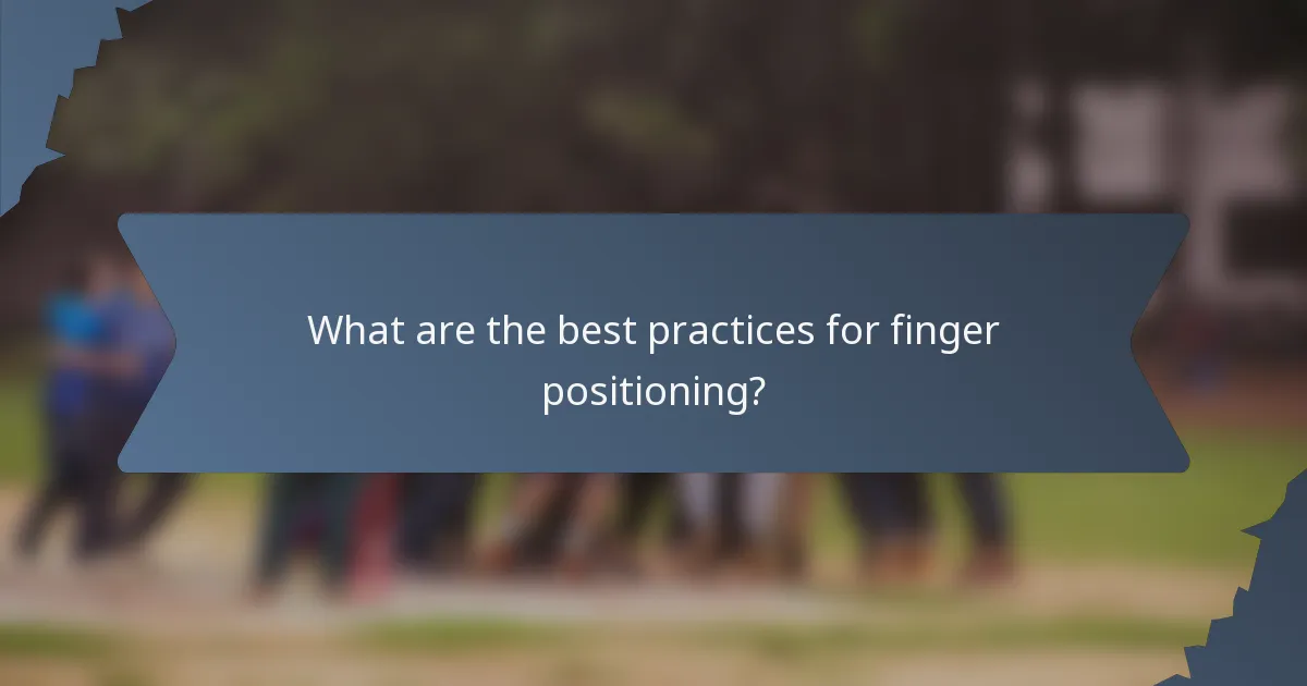 What are the best practices for finger positioning?