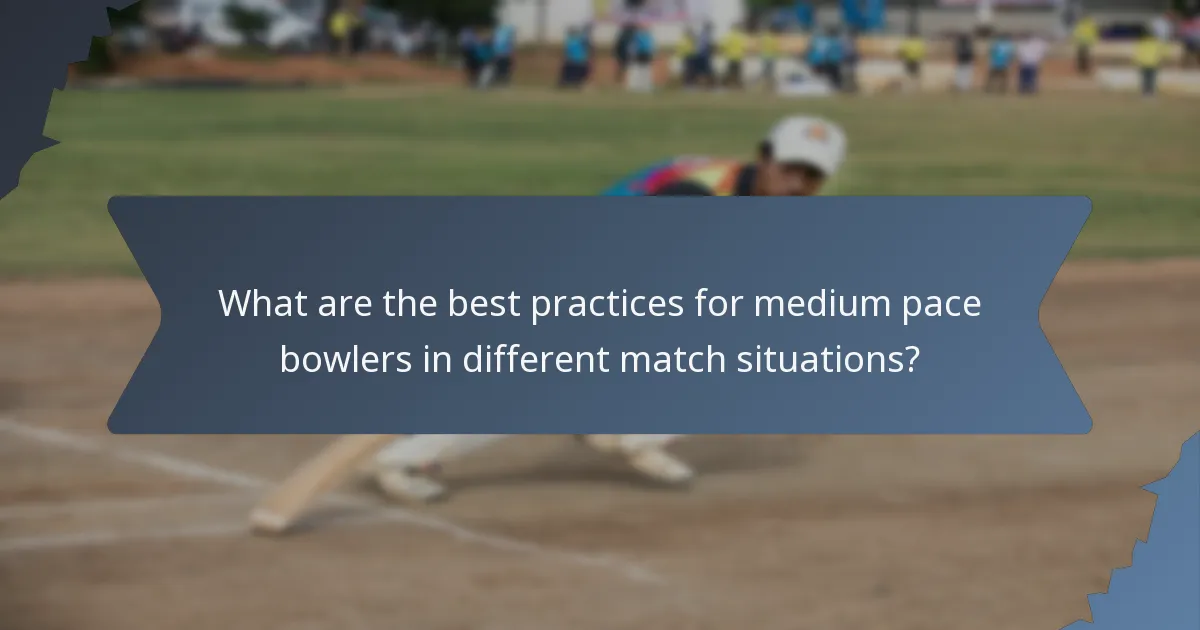 What are the best practices for medium pace bowlers in different match situations?
