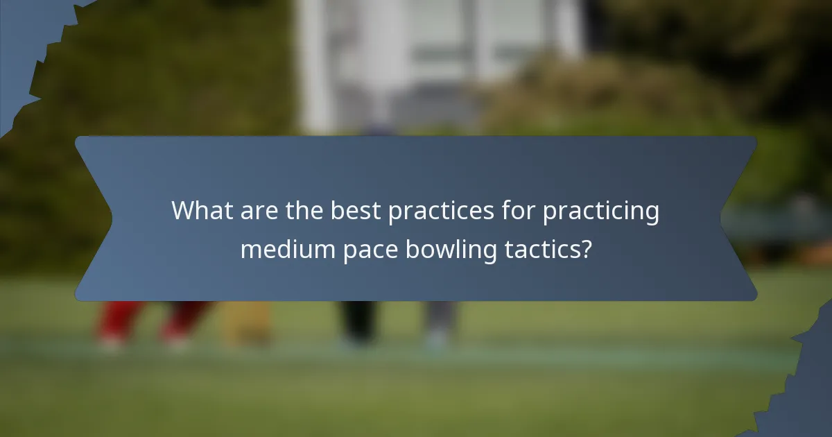 What are the best practices for practicing medium pace bowling tactics?