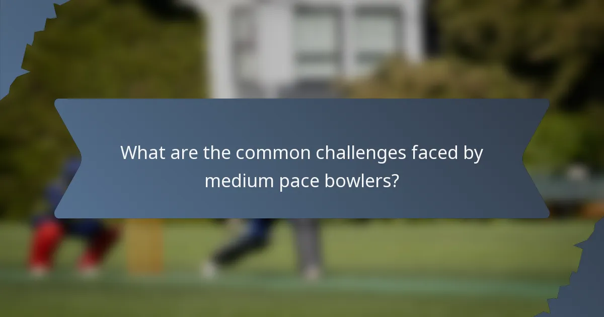 What are the common challenges faced by medium pace bowlers?