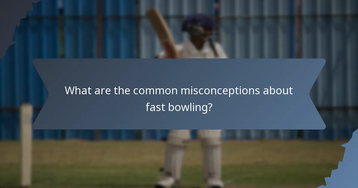 What are the common misconceptions about fast bowling?