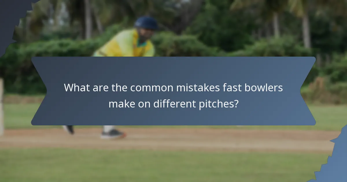 What are the common mistakes fast bowlers make on different pitches?