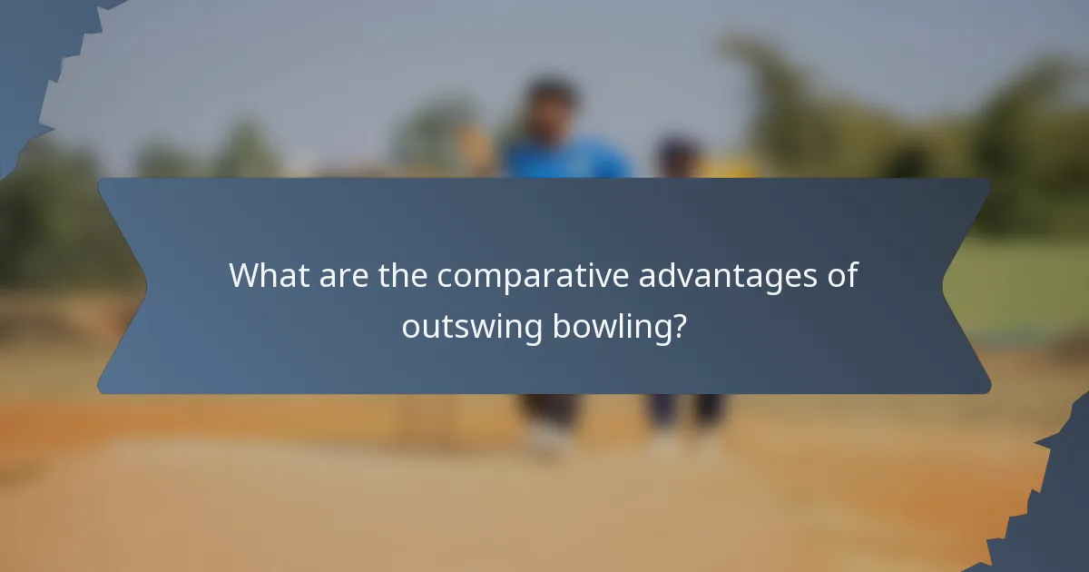 What are the comparative advantages of outswing bowling?