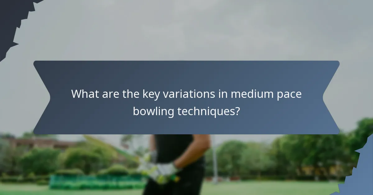What are the key variations in medium pace bowling techniques?
